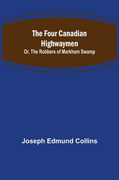 The Four Canadian Highwaymen; Or, The Robbers of Markham Swamp