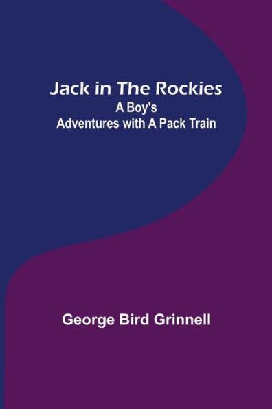 Jack in the Rockies: A Boy's Adventures with a Pack Train