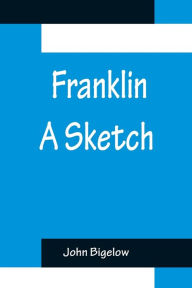 Title: Franklin A Sketch, Author: John Bigelow