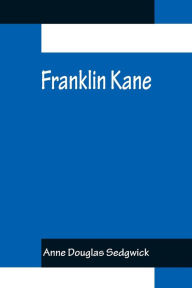 Title: Franklin Kane, Author: Anne Douglas Sedgwick
