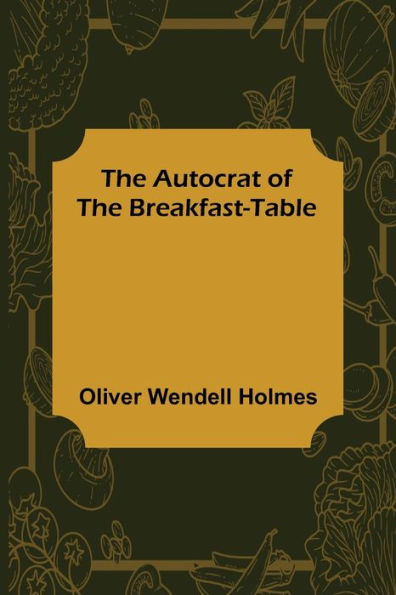 The Autocrat of the Breakfast-Table