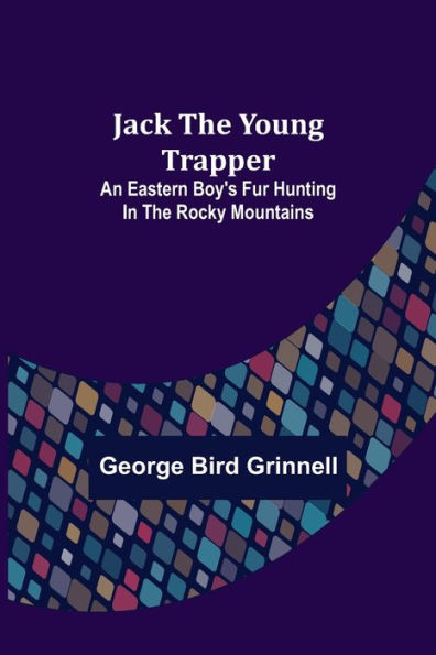 Jack the Young Trapper: An Eastern Boy's Fur Hunting in the Rocky Mountains