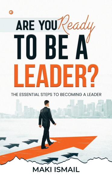 Are you ready to be a leader?: The Essential Steps to Becoming a Leader