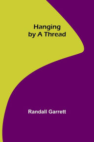 Title: Hanging by a Thread, Author: Randall Garrett