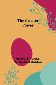 Title: The Greater Power, Author: Harold Bindloss