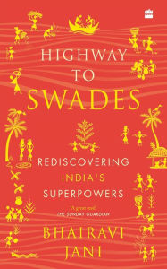 Title: Highway to Swades: Rediscovering India's Superpowers, Author: Bhairavi Jani