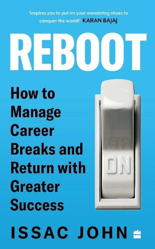 Reboot: How To Manage Career Breaks And Return With Greater Success