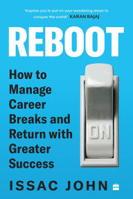 Title: Reboot: How to Manage Career Breaks and Return with Greater Success, Author: Issac John