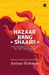 Title: Hazaar Rang Shaairi: The Wonderful World of the Urdu Nazm, Author: Anisur Rahman