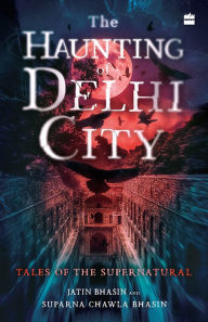 Title: The Haunting of Delhi City: Tales of the Supernatural, Author: Jatin Bhasin