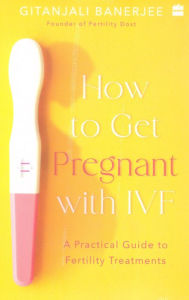 Title: How to Get Pregnant With IVF: A Practical Guide to Fertility Treatments, Author: Gitanjali Banerjee