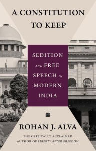 Title: A Constitution to Keep: Sedition and Free Speech in Modern, Author: Rohan J. Alva
