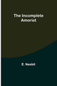 Title: The Incomplete Amorist, Author: E. Nesbit