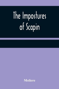 Title: The Impostures of Scapin, Author: Moliere