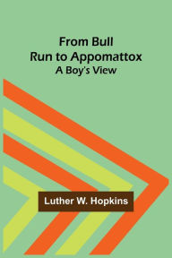 Title: From Bull Run to Appomattox: A Boy's View, Author: Luther W. Hopkins