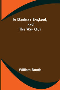 Title: In Darkest England, and the Way Out, Author: William Booth