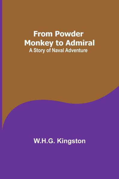 From Powder Monkey to Admiral: A Story of Naval Adventure