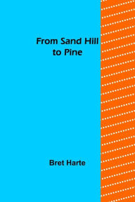 Title: From Sand Hill to Pine, Author: Bret Harte