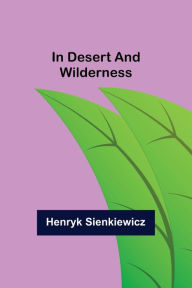 Title: In Desert and Wilderness, Author: Henryk Sienkiewicz