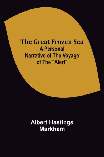 The Great Frozen Sea: A Personal Narrative of the Voyage of the "Alert"