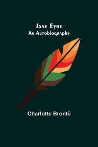 Title: Jane Eyre: An Autobiography, Author: Charlotte Brontë