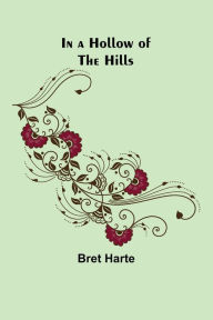 Title: In a Hollow of the Hills, Author: Bret Harte
