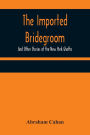 The Imported Bridegroom; And Other Stories of the New York Ghetto
