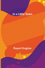 Title: In a Little Town, Author: Rupert Hughes