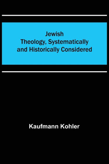 Jewish Theology, Systematically and Historically Considered by Kaufmann ...