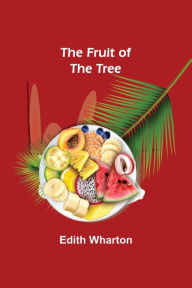 Title: The Fruit of the Tree, Author: Edith Wharton