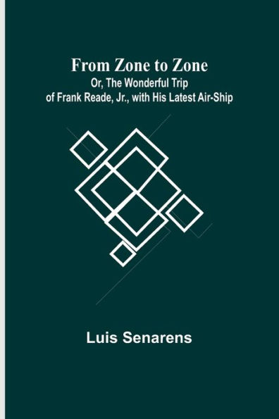 From Zone to Zone Or, The Wonderful Trip of Frank Reade, Jr., with His Latest Air-Ship