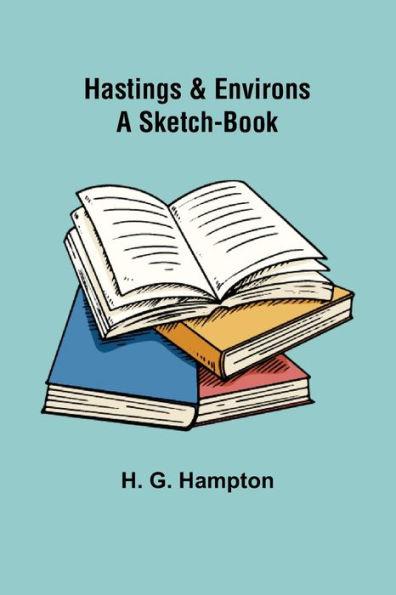 Hastings & Environs: A Sketch-Book