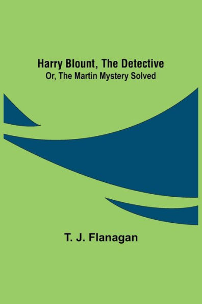 Harry Blount, the Detective; Or, The Martin Mystery Solved