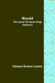 Title: Harold: the Last of the Saxon Kings (Volume I), Author: Edward Bulwer-Lytton