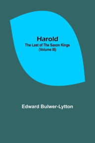 Title: Harold: the Last of the Saxon Kings (Volume III), Author: Edward Bulwer-Lytton