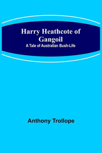 Harry Heathcote of Gangoil: A Tale of Australian Bush-Life