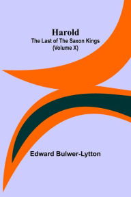 Title: Harold: the Last of the Saxon Kings (Volume X), Author: Edward Bulwer-Lytton