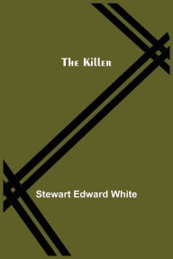 Title: The Killer, Author: Stewart Edward White