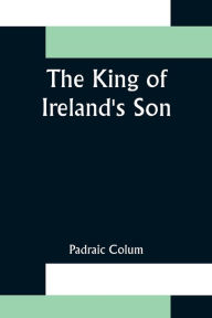 Title: The King of Ireland's Son, Author: Padraic Colum