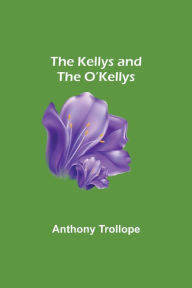 Title: The Kellys and the O'Kellys, Author: Anthony Trollope