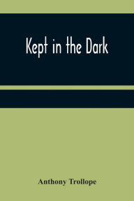 Title: Kept in the Dark, Author: Anthony Trollope