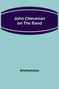 Title: John Chinaman on the Rand, Author: Anonymous