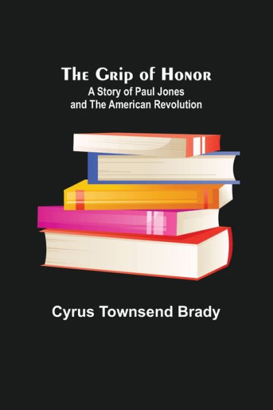 the Grip of Honor: A Story Paul Jones and American Revolution