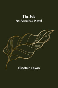 Title: The Job: An American Novel, Author: Sinclair Lewis