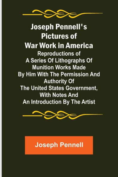 Joseph Pennell's Pictures of War Work in America ; Reproductions of a series of lithographs of munition works made by him with the permission and authority of the United States government, with notes and an introduction by the artist
