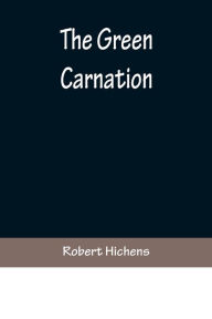 Title: The Green Carnation, Author: Robert Hichens