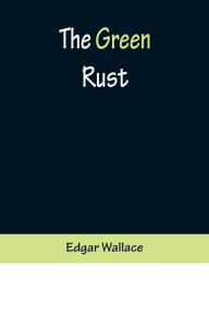 Title: The Green Rust, Author: Edgar Wallace