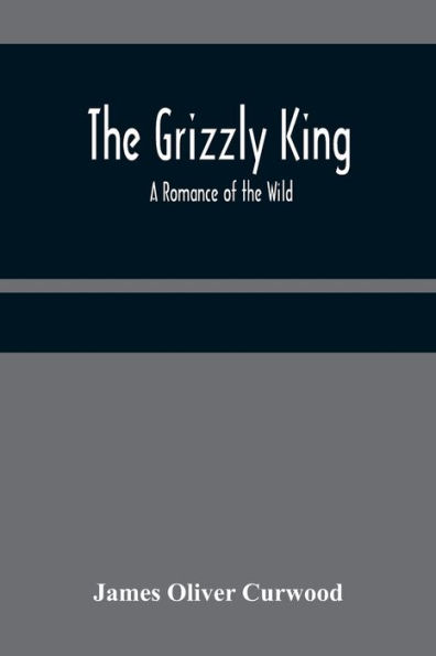 The Grizzly King: A Romance of the Wild