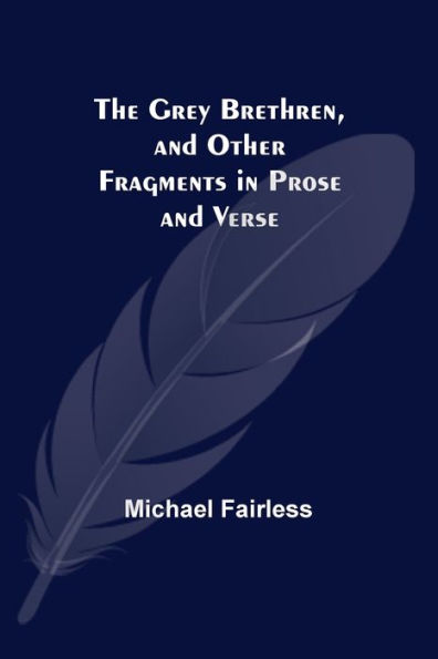 The Grey Brethren, and Other Fragments Prose Verse