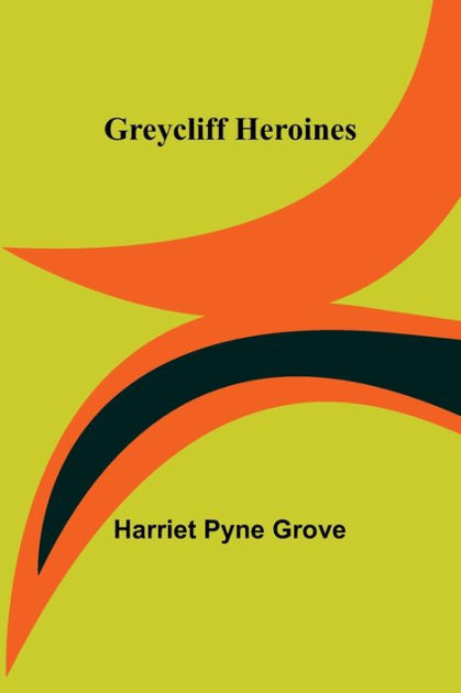 Greycliff Heroines by Harriet Pyne Grove, Paperback | Barnes & Noble®